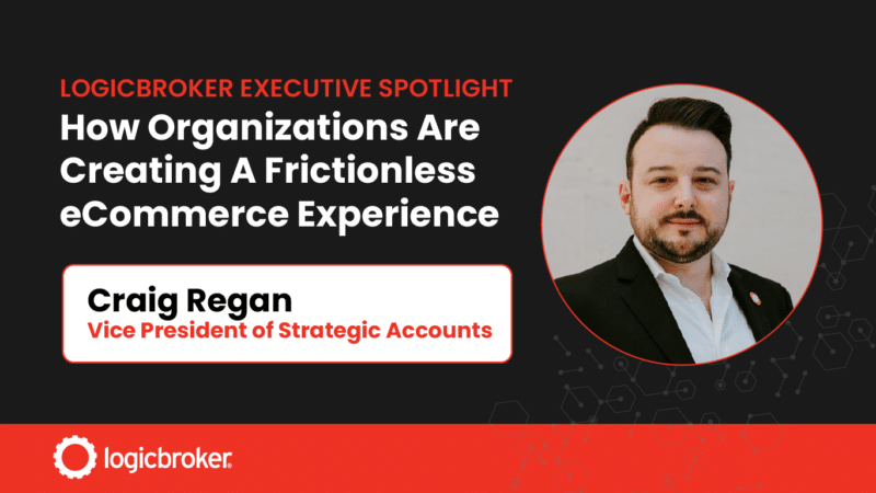 Logicbroker Executive Spotlight: How Organizations are Creating a Frictionless eCommerce Experience. Craig Regan, VP of Strategic Accounts
